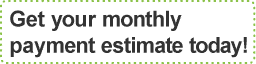 Get your monthly payment estimate today